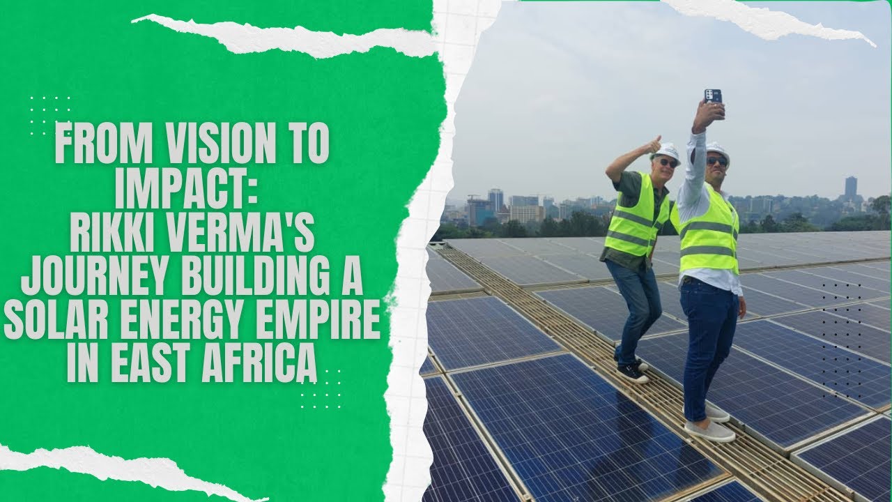 Building a Solar Energy Empire in Uganda: The Inspiring Journey of Rikki Verma | Nexus Green Ep: 1